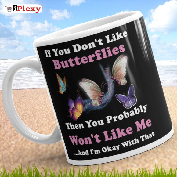 If You Don't Like Butterflies Then You Probably Won't Like Me And I'm Okay With That 11 oz Mugs | iPlexy.com