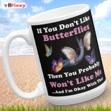 If You Don't Like Butterflies Then You Probably Won't Like Me And I'm Okay With That 15 oz Mugs | iPlexy.com